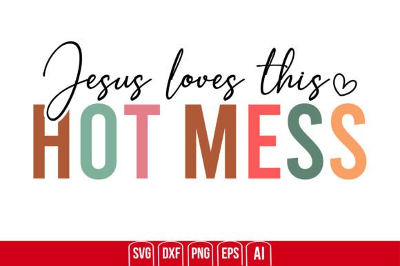 Jesus Loves This Hot Mess Graphics & T-Shirt Designs