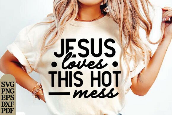 Jesus Loves This Hot Mess SVG: Graphics & T-Shirt Designs